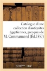Image for Catalogue d&#39;Une Collection d&#39;Antiquites Egyptiennes, Grecques Provenant Du Cabinet de M. Commarmond