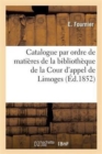 Image for Catalogue Par Ordre de Matieres de la Bibliotheque de la Cour d&#39;Appel de Limoges, Suivi d&#39;Une Table
