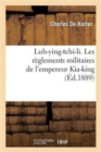 Image for Luh-Ying-Tchi-Li. Les R?glements Militaires de l&#39;Empereur Kia-King