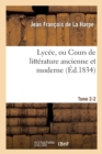 Image for Lycee, Ou Cours de Litterature Ancienne Et Moderne. Tome 2-2
