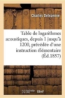 Image for Table de Logarithmes Acoustiques, Depuis 1 Jusqu&#39;a 1200, Precedee d&#39;Une Instruction Elementaire