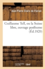 Image for Guillaume Tell, Ou La Suisse Libre, Ouvrage Posthume
