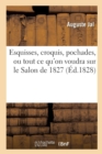 Image for Esquisses, Croquis, Pochades, Ou Tout CE Qu&#39;on Voudra Sur Le Salon de 1827