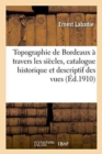 Image for Topographie de Bordeaux A Travers Les Siecles, Catalogue Historique Et Descriptif Des Vues
