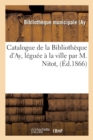 Image for Catalogue de la Bibliotheque d&#39;Ay, Leguee A La Ville Par M. Nitot,