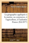 Image for G?ographie Appliqu?e ? Marine, Commerce, Agriculture, Industrie Et ? La Statistique 1877