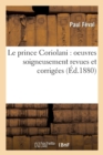 Image for Le Prince Coriolani: Oeuvres Soigneusement Revues Et Corrigees