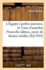 Image for L&#39;Egypte A Petites Journees: Le Caire d&#39;Autrefois Nouvelle Edition, Ornee de Dessins Inedits