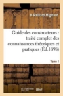 Image for Guide Des Constructeurs: Traite Complet Des Connaissances Theoriques Et Pratiques Tome 1