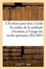Image for L&#39;Ecriture Pour Tous. Guide Du Maitre de la Methode d&#39;Ecriture, A l&#39;Usage Des Ecoles Primaires