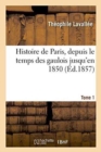 Image for Histoire de Paris, Depuis Le Temps Des Gaulois Jusqu&#39;en 1850. Tome 1