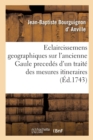 Image for Eclaircissemens Geographiques Sur l&#39;Ancienne Gaule, Preced?s d&#39;Un Trait? Des Mesures Itineraires