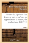 Image for Histoire Du Japon Ou l&#39;On Trouvera Tout Ce Qu&#39;on a Pu Apprendre de la Nature, Des Productions Tome 4