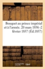 Image for Bouquet Au Prince Imperial Et A l&#39;Armee. 20 Mars 1856-2 Fevrier 1857.