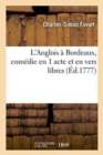 Image for L&#39;Anglois A Bordeaux, Comedie En 1 Acte Et En Vers Libres 1777