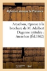 Image for Arcachon, Reponse A La Brochure de M. Adalbert Deganne Intitulee: Arcachon, Quelques Notes