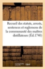 Image for Recueil Des Statuts, Arrests, Sentences Et Reglemens de la Communaute Des Maitres Distillateurs