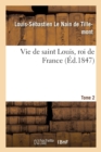 Image for Vie de Saint Louis, Roi de France. Tome 2