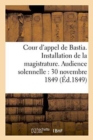 Image for Cour d&#39;Appel de Bastia. Installation de la Magistrature. Audience Solennelle Du 30 Novembre 1849