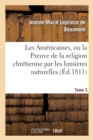 Image for Les Americaines, Ou La Preuve de la Religion Chretienne Par Les Lumieres Naturelles Tome 3