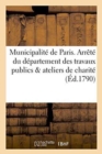 Image for Municipalite de Paris. Arrete Du Departement Des Travaux Publics &amp; Ateliers de Charite
