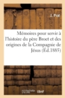 Image for Memoires Pour Servir A l&#39;Histoire Du Pere Broet Et Des Origines de la Compagnie de Jesus En France
