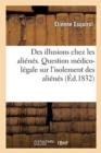 Image for Des illusions chez les ali?n?s. Question m?dico-l?gale sur l&#39;isolement des ali?n?s