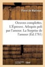 Image for Oeuvres Complettes. l&#39;?preuve. Arlequin Poli Par l&#39;Amour. La Surprise de l&#39;Amour