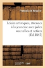 Image for Loisirs Artistiques, Etrennes A La Jeunesse Avec Jolies Nouvelles Et Notices