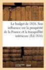 Image for Le Budget de 1816 Sous Le Rapport de Son Influence Sur La Prosperite de la France : Et La Tranquillite Interieure