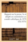 Image for Rapport Sur La Presse Lu Et Adopte En Commission Au Comite Catholique de 1878