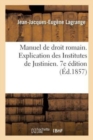 Image for Manuel de Droit Romain Ou Explication Des Institutes de Justinien Par Demandes Et Reponses