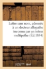 Image for Lettre Sans Nom, Adressee A Un Docteur Allopathe Inconnu Par Un Intrus Multipathe