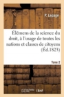 Image for Elemens de la Science Du Droit, A l&#39;Usage de Toutes Les Nations Et Classes de Citoyens. Tome 2