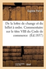 Image for de la Lettre de Change Et Du Billet A Ordre, Ou Commentaire Sur Le Titre VIII Du Code de Commerce