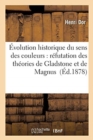 Image for de l&#39;Evolution Historique Du Sens Des Couleurs: Refutation Des Theories de Gladstone Et de Magnus