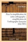 Image for Pour La Simplification de Notre Orthographe : ; Memoire Suivi Du Rapport Sur La Simplification de l&#39;Orthographe Francaise