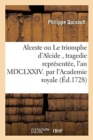 Image for Alceste Ou Le Triomphe d&#39;Alcide, Tragedie Repr?sent?e, l&#39;An MDCLXXIV. Par l&#39;Academie : Royale de Musique Remise Au The?tre Le Mardy 30. Novembre 1728