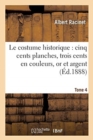 Image for Le Costume Historique: Cinq Cents Planches, Trois Cents En Couleurs, or Et Argent, Deux Cent Tome 4