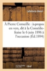 Image for A Pierre Corneille: A-Propos En Vers, Dit A La Comedie-Fraise Le 6 Juin 1896 A l&#39;Occasion : Du 290e Anniversaire de la Naissance de Corneille