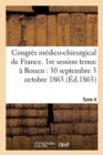 Image for Congres Medico-Chirurgical de France. 1re Session Tenue A Rouen Du 30 Septembre Au 3 Tome 4 : Octobre 1863.