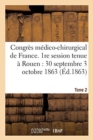 Image for Congres Medico-Chirurgical de France. 1re Session Tenue A Rouen Du 30 Septembre Au 3 Tome 2 : Octobre 1863.