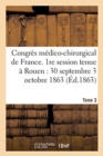Image for Congres Medico-Chirurgical de France. 1re Session Tenue A Rouen Du 30 Septembre Au 3 Tome 3 : Octobre 1863.