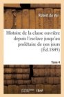 Image for Histoire de la Classe Ouvriere Depuis l&#39;Esclave Jusqu&#39;au Proletaire de Nos Jours. Tome 4