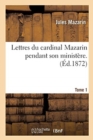 Image for Lettres Du Cardinal Mazarin Pendant Son Minist?re. Tome 1