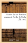 Image for Histoire Des Six Dernieres Annees de l&#39;Ordre de Malte