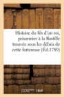 Image for Histoire Du Fils d&#39;Un Roi, Prisonnier A La Bastille, Trouvee Sous Les Debris de Cette Forteresse.