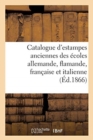 Image for Catalogue d&#39;Estampes Anciennes Des Ecoles Allemande, Flamande, Francaise Et Italienne,