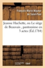 Image for Jeanne Hachette, Ou Le Si?ge de Beauvais, Pantomime En 3 Actes