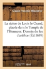 Image for La Statue de Louis Le Grand, Plac?e Dans Le Temple de l&#39;Honneur . Dessein Du Feu d&#39;Artifice